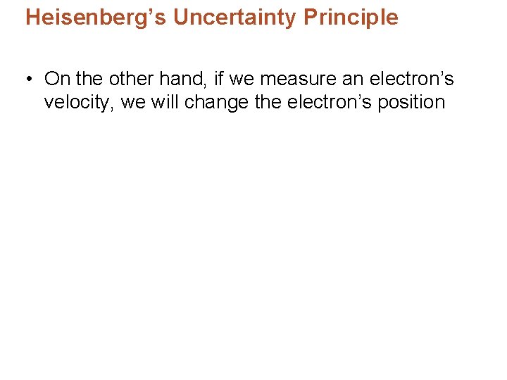 Heisenberg’s Uncertainty Principle • On the other hand, if we measure an electron’s velocity,