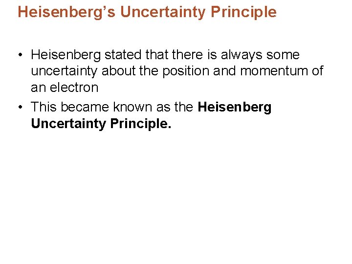 Heisenberg’s Uncertainty Principle • Heisenberg stated that there is always some uncertainty about the
