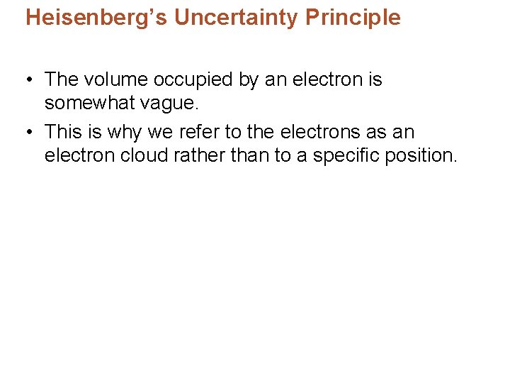 Heisenberg’s Uncertainty Principle • The volume occupied by an electron is somewhat vague. •