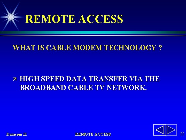 REMOTE ACCESS WHAT IS CABLE MODEM TECHNOLOGY ? ä HIGH SPEED DATA TRANSFER VIA