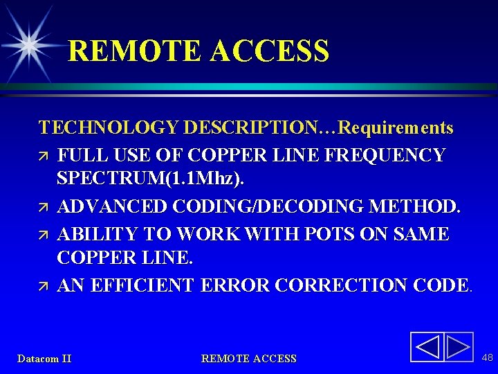 REMOTE ACCESS TECHNOLOGY DESCRIPTION…Requirements ä FULL USE OF COPPER LINE FREQUENCY SPECTRUM(1. 1 Mhz).