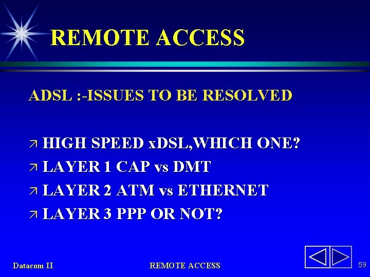 REMOTE ACCESS ADSL : -ISSUES TO BE RESOLVED ä HIGH SPEED x. DSL, WHICH