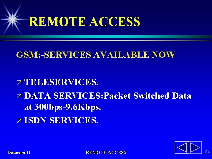 REMOTE ACCESS GSM: -SERVICES AVAILABLE NOW ä TELESERVICES. ä DATA SERVICES: Packet Switched Data