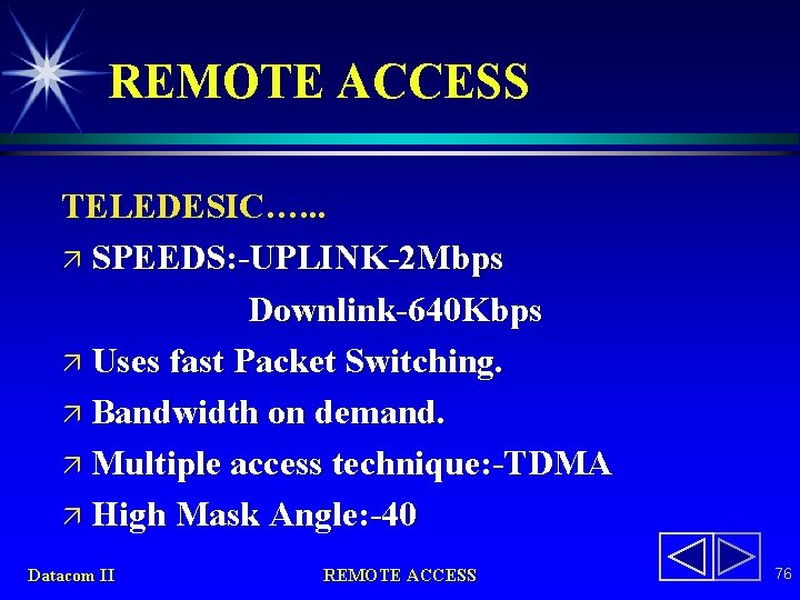 REMOTE ACCESS TELEDESIC…. . . ä SPEEDS: -UPLINK-2 Mbps Downlink-640 Kbps ä Uses fast