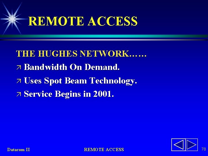 REMOTE ACCESS THE HUGHES NETWORK…… ä Bandwidth On Demand. ä Uses Spot Beam Technology.