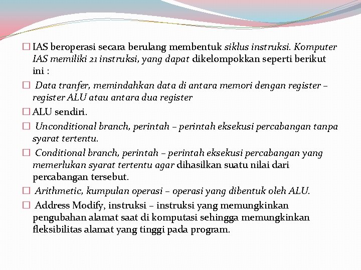 � IAS beroperasi secara berulang membentuk siklus instruksi. Komputer IAS memiliki 21 instruksi, yang