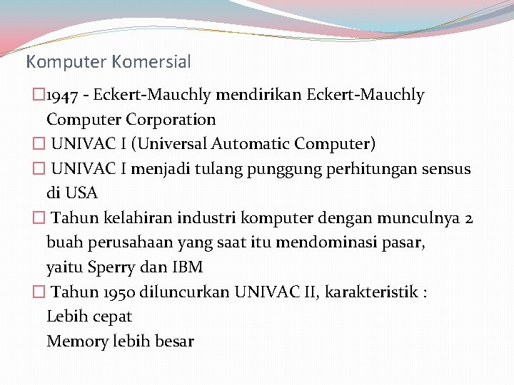 Komputer Komersial � 1947 - Eckert-Mauchly mendirikan Eckert-Mauchly Computer Corporation � UNIVAC I (Universal