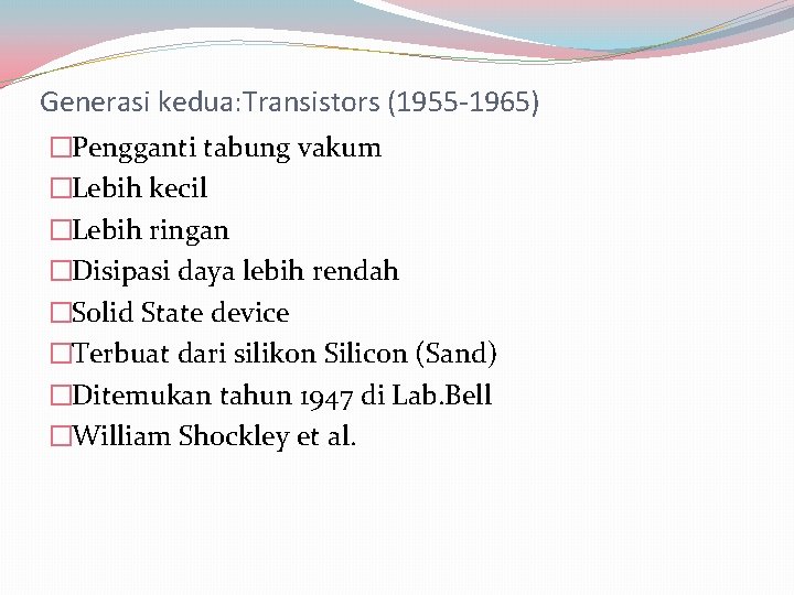 Generasi kedua: Transistors (1955 -1965) �Pengganti tabung vakum �Lebih kecil �Lebih ringan �Disipasi daya