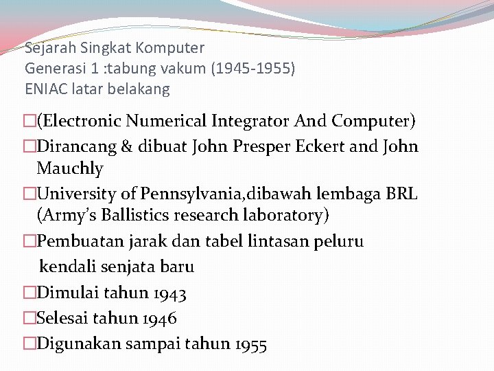 Sejarah Singkat Komputer Generasi 1 : tabung vakum (1945 -1955) ENIAC latar belakang �(Electronic