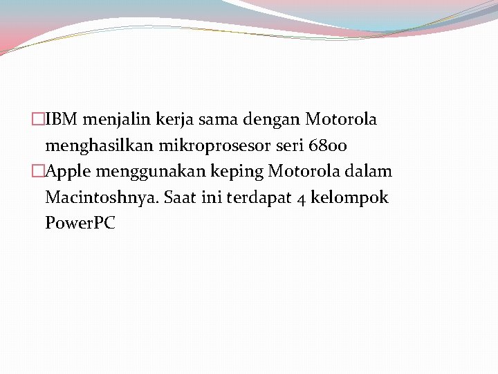 �IBM menjalin kerja sama dengan Motorola menghasilkan mikroprosesor seri 6800 �Apple menggunakan keping Motorola