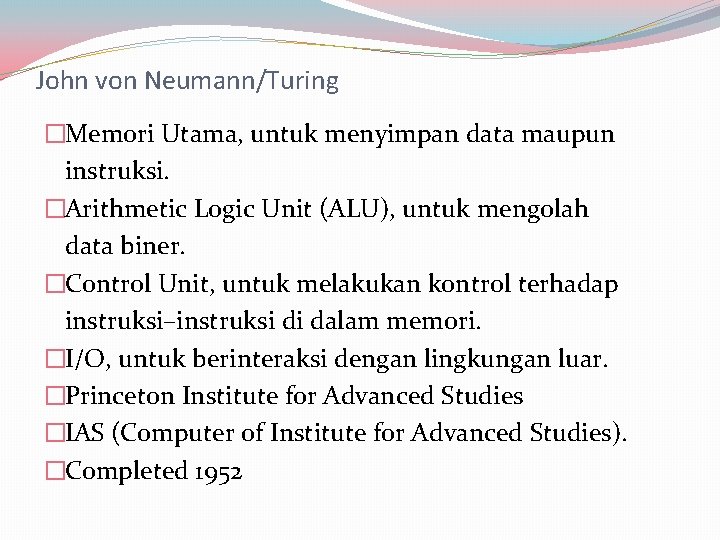 John von Neumann/Turing �Memori Utama, untuk menyimpan data maupun instruksi. �Arithmetic Logic Unit (ALU),