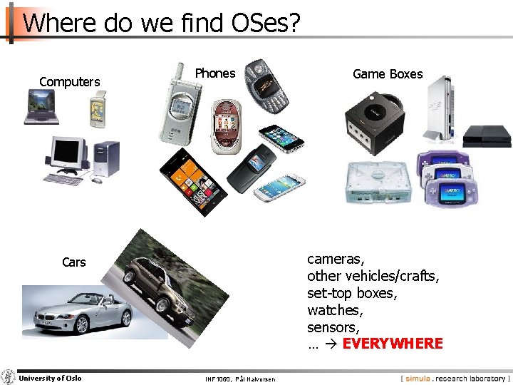 Where do we find OSes? Computers Phones cameras, other vehicles/crafts, set-top boxes, watches, sensors,