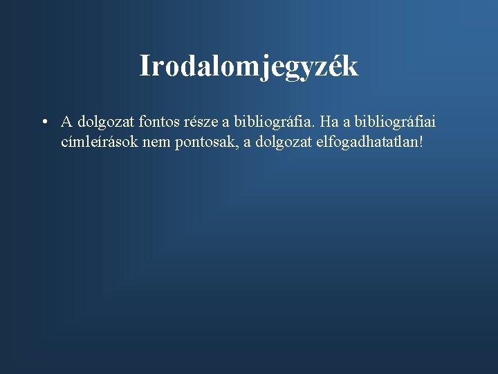 Irodalomjegyzék • A dolgozat fontos része a bibliográfia. Ha a bibliográfiai címleírások nem pontosak,