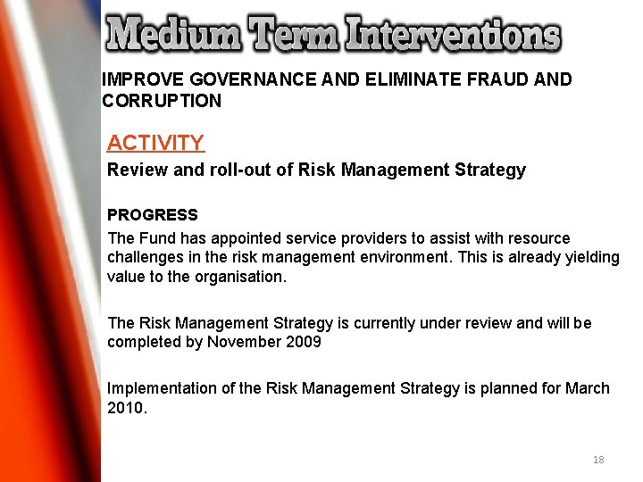 IMPROVE GOVERNANCE AND ELIMINATE FRAUD AND CORRUPTION ACTIVITY Review and roll-out of Risk Management IMPROVE GOVERNANCE AND ELIMINATE FRAUD AND CORRUPTION ACTIVITY Review and roll-out of Risk Management