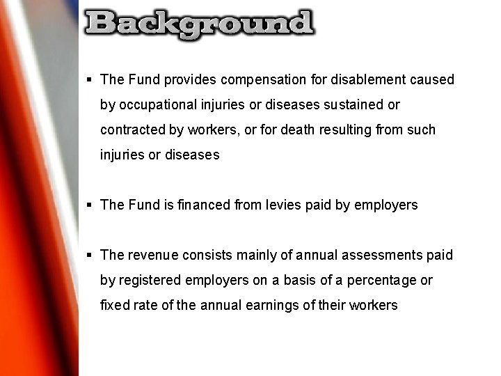 § The Fund provides compensation for disablement caused by occupational injuries or diseases sustained § The Fund provides compensation for disablement caused by occupational injuries or diseases sustained