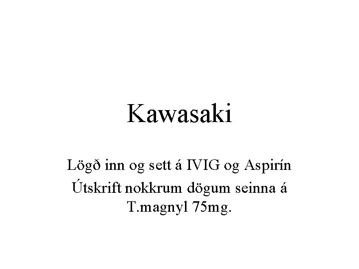 Kawasaki Lögð inn og sett á IVIG og Aspirín Útskrift nokkrum dögum seinna á