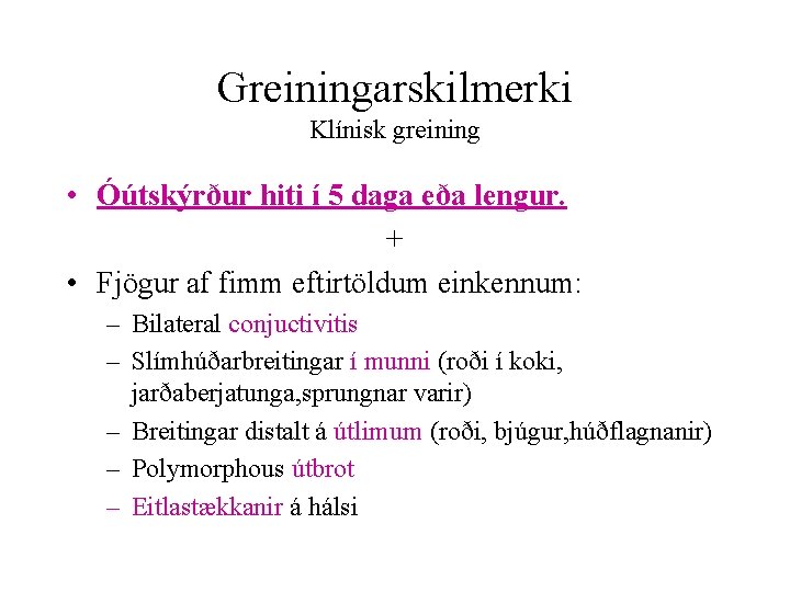 Greiningarskilmerki Klínisk greining • Óútskýrður hiti í 5 daga eða lengur. + • Fjögur