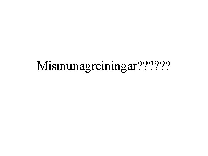 Mismunagreiningar? ? ? 