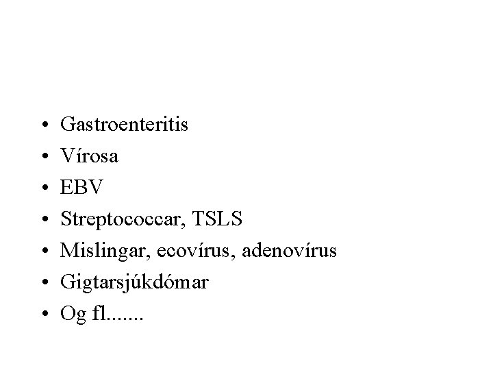  • • Gastroenteritis Vírosa EBV Streptococcar, TSLS Mislingar, ecovírus, adenovírus Gigtarsjúkdómar Og fl.