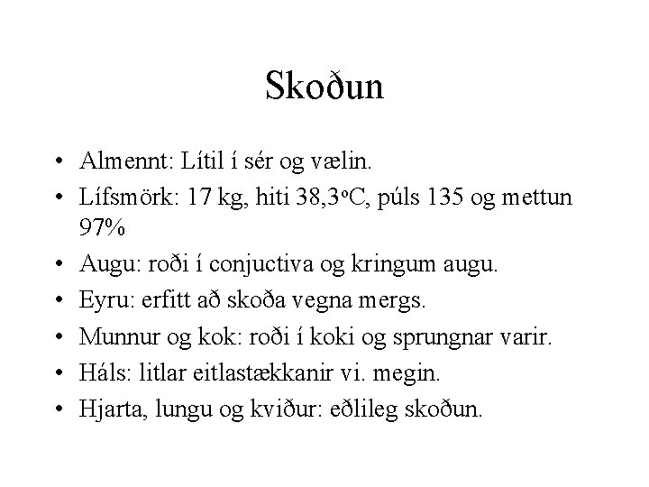 Skoðun • Almennt: Lítil í sér og vælin. • Lífsmörk: 17 kg, hiti 38,