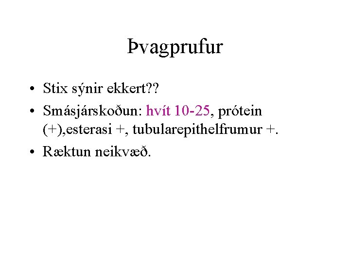Þvagprufur • Stix sýnir ekkert? ? • Smásjárskoðun: hvít 10 -25, prótein (+), esterasi
