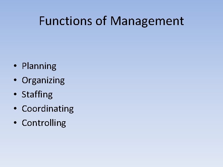 Functions of Management • • • Planning Organizing Staffing Coordinating Controlling 