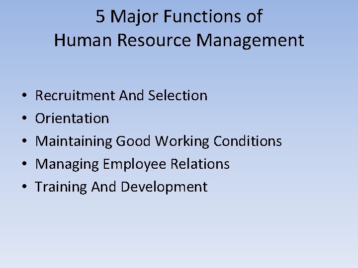 5 Major Functions of Human Resource Management • • • Recruitment And Selection Orientation