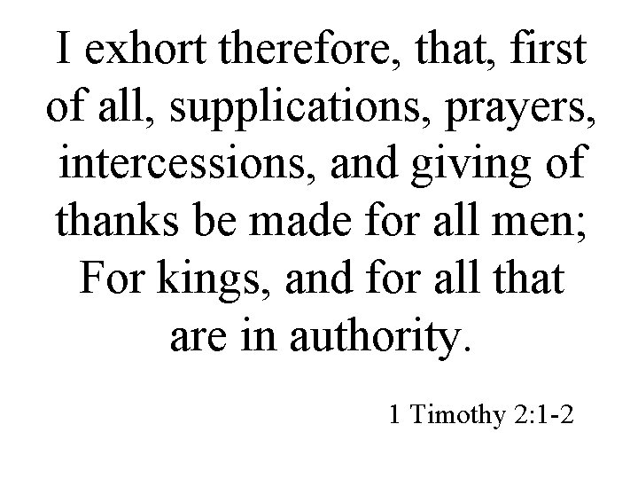 I exhort therefore, that, first of all, supplications, prayers, intercessions, and giving of thanks