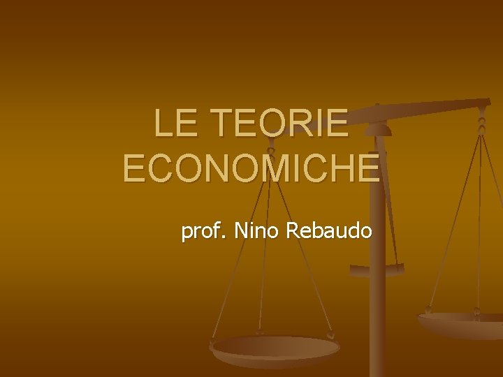 LE TEORIE ECONOMICHE prof. Nino Rebaudo 