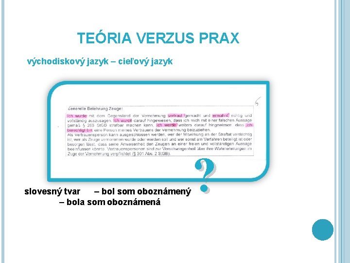 TEÓRIA VERZUS PRAX východiskový jazyk – cieľový jazyk slovesný tvar – bol som oboznámený