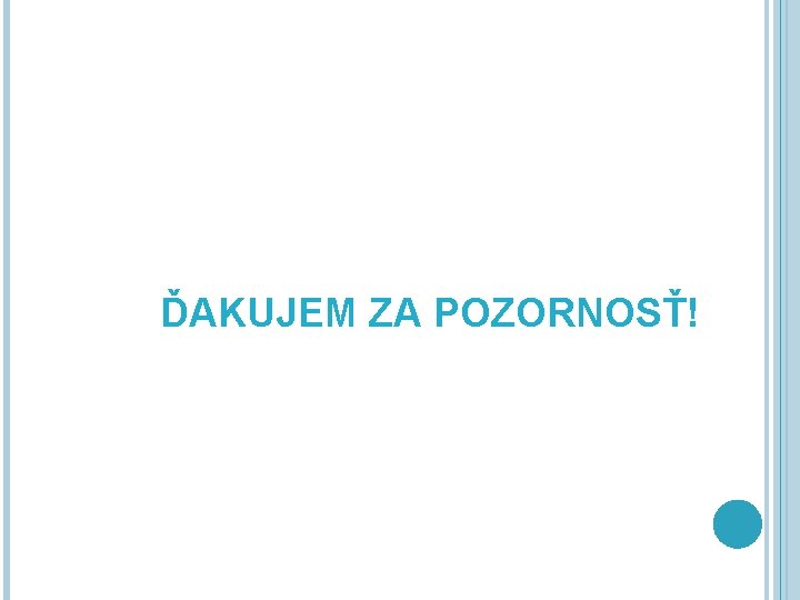 ĎAKUJEM ZA POZORNOSŤ! 