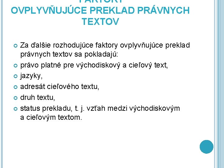 FAKTORY OVPLYVŇUJÚCE PREKLAD PRÁVNYCH TEXTOV Za ďalšie rozhodujúce faktory ovplyvňujúce preklad právnych textov sa