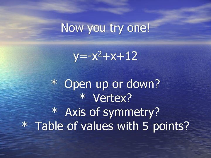 Now you try one! y=-x 2+x+12 * Open up or down? * Vertex? *