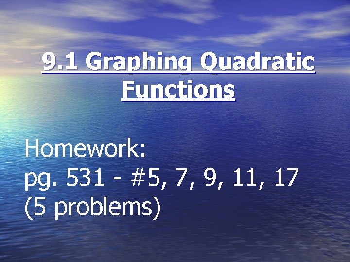 9. 1 Graphing Quadratic Functions Homework: pg. 531 - #5, 7, 9, 11, 17