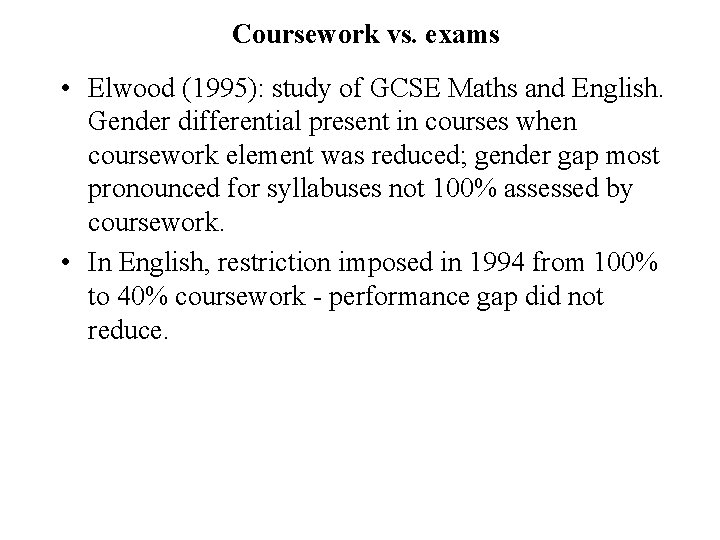 Coursework vs. exams • Elwood (1995): study of GCSE Maths and English. Gender differential