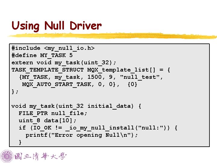 Using Null Driver #include <my_null_io. h> #define MY_TASK 5 extern void my_task(uint_32); TASK_TEMPLATE_STRUCT MQX_template_list[]