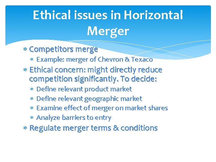 Ethical issues in Horizontal Merger Competitors merge Example: merger of Chevron & Texaco Ethical
