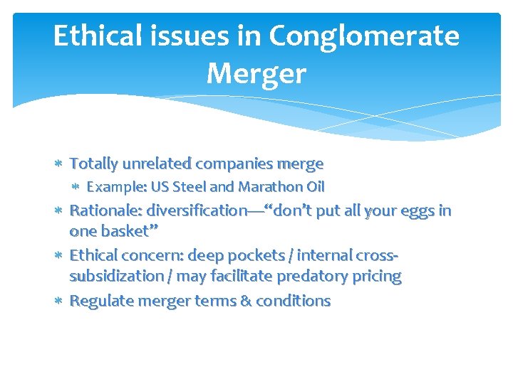 Ethical issues in Conglomerate Merger Totally unrelated companies merge Example: US Steel and Marathon