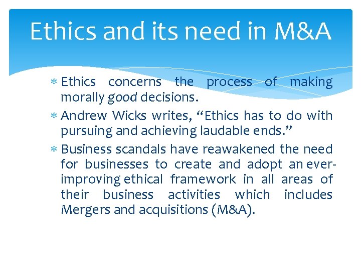 Ethics and its need in M&A Ethics concerns the process of making morally good