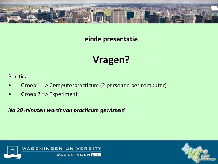 einde presentatie Vragen? Practica: • Groep 1 => Computerpracticum (2 personen per computer) •