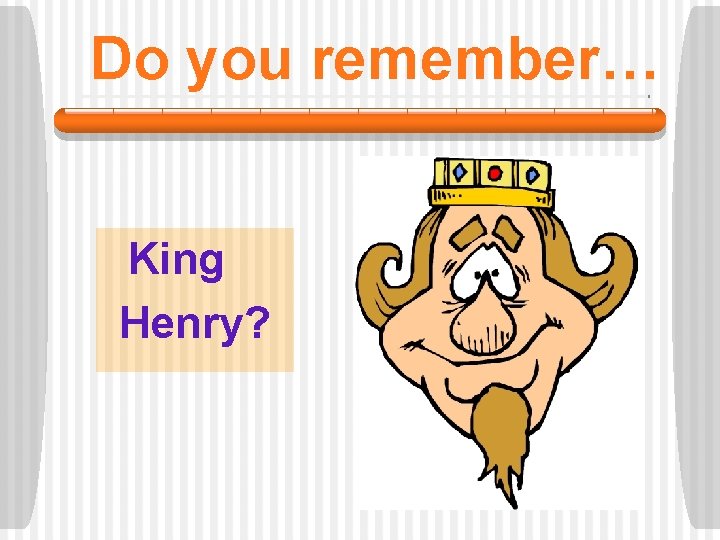 Do you remember… King Henry? 