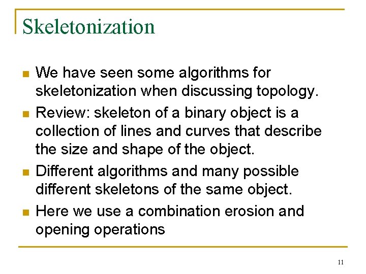 Skeletonization n n We have seen some algorithms for skeletonization when discussing topology. Review: