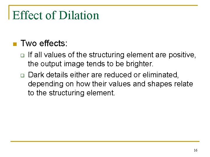 Effect of Dilation n Two effects: q q If all values of the structuring