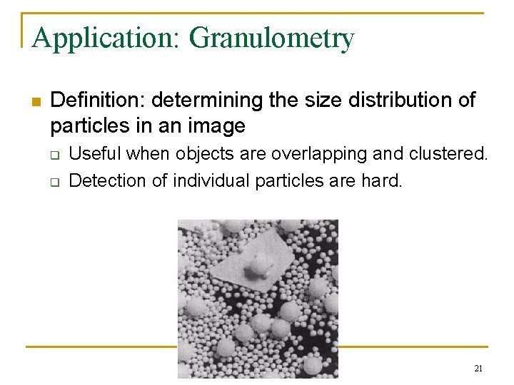 Application: Granulometry n Definition: determining the size distribution of particles in an image q