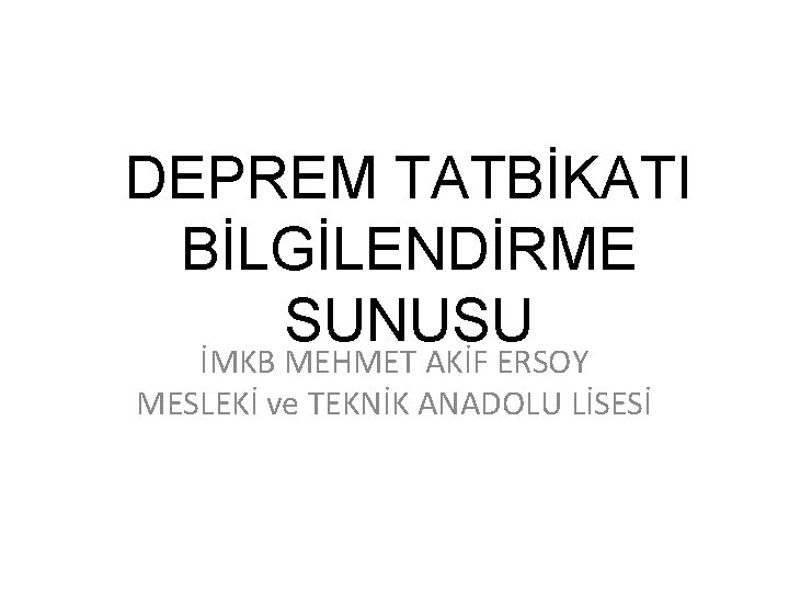 DEPREM TATBİKATI BİLGİLENDİRME SUNUSU İMKB MEHMET AKİF ERSOY MESLEKİ ve TEKNİK ANADOLU LİSESİ 