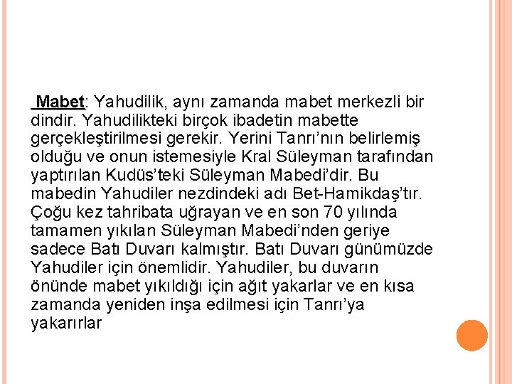 Mabet: Mabet Yahudilik, aynı zamanda mabet merkezli bir dindir. Yahudilikteki birçok ibadetin mabette gerçekleştirilmesi