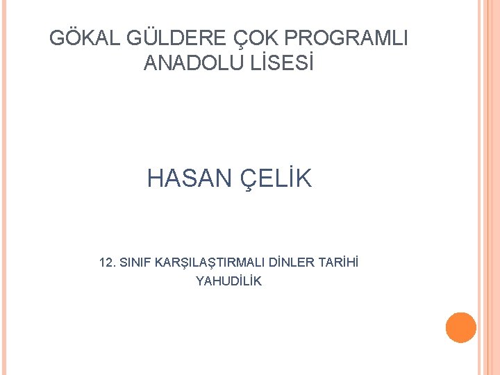 GÖKAL GÜLDERE ÇOK PROGRAMLI ANADOLU LİSESİ HASAN ÇELİK 12. SINIF KARŞILAŞTIRMALI DİNLER TARİHİ YAHUDİLİK