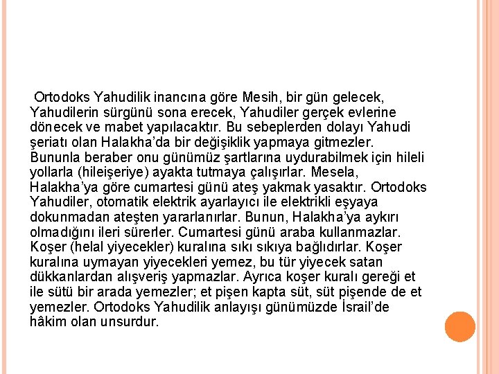 Ortodoks Yahudilik inancına göre Mesih, bir gün gelecek, Yahudilerin sürgünü sona erecek, Yahudiler gerçek