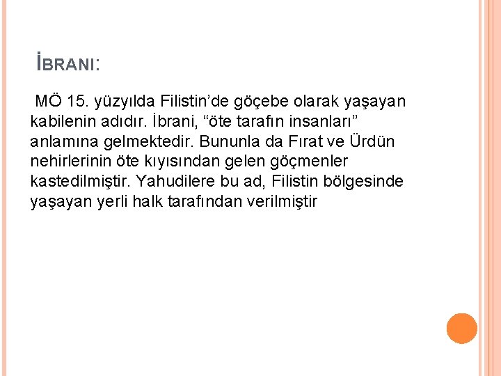 İBRANI: MÖ 15. yüzyılda Filistin’de göçebe olarak yaşayan kabilenin adıdır. İbrani, “öte tarafın insanları”