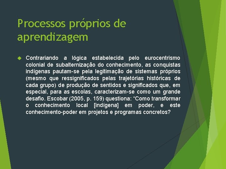 Processos próprios de aprendizagem Contrariando a lógica estabelecida pelo eurocentrismo colonial de subalternização do